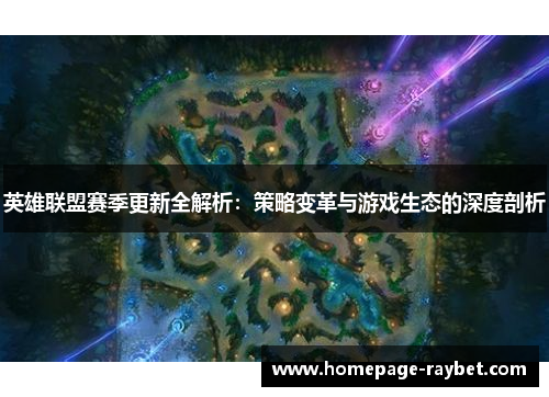 英雄联盟赛季更新全解析:策略变革与游戏生态的深度剖析 英雄联盟赛季更新全解析:策略变革与游戏生态的深度剖析