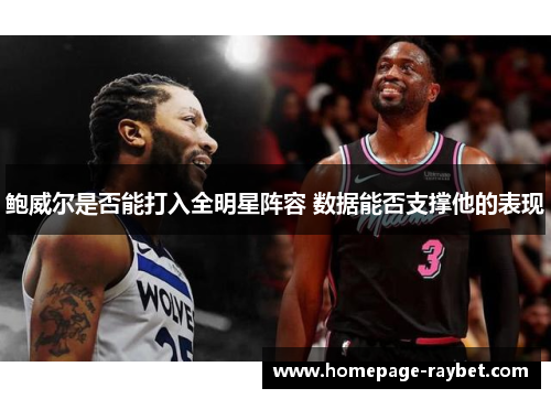 鲍威尔是否能打入全明星阵容 数据能否支撑他的表现 鲍威尔是否能打入全明星阵容 数据能否支撑他的表现