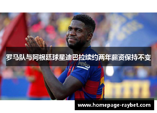 罗马队与阿根廷球星迪巴拉续约两年薪资保持不变